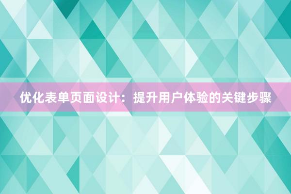 优化表单页面设计：提升用户体验的关键步骤